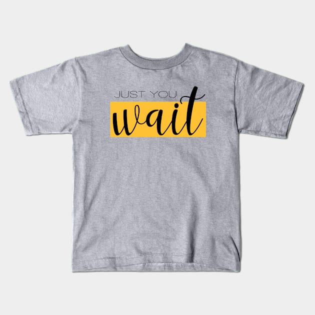 Just You Wait Kids T-Shirt by lindsayas22